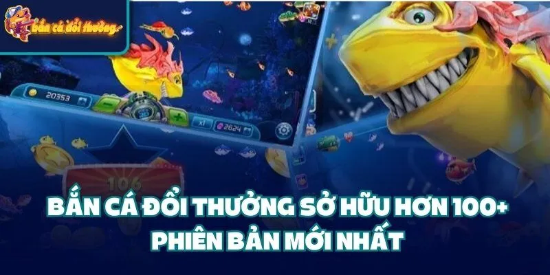 Bắn Cá Đổi Thưởng - Game Đình Đám Mọi Thời Đại Bản 2025 209 Bắn Cá Đổi Thưởng sở hữu hơn 100+ phiên bản mới nhất
